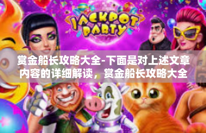 赏金船长攻略大全-下面是对上述文章内容的详细解读，赏金船长攻略大全