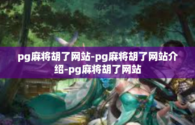 pg麻将胡了网站-pg麻将胡了网站介绍-pg麻将胡了网站