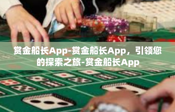 赏金船长App-赏金船长App，引领您的探索之旅-赏金船长App