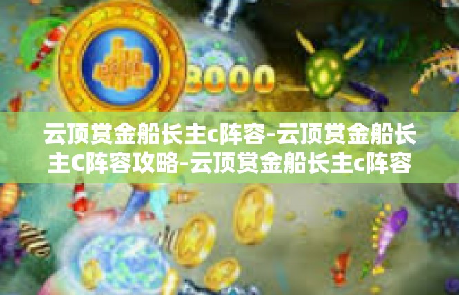 云顶赏金船长主c阵容-云顶赏金船长主C阵容攻略-云顶赏金船长主c阵容