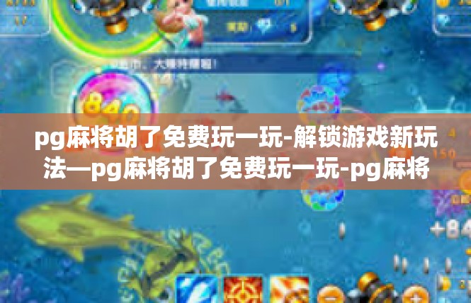 pg麻将胡了免费玩一玩-解锁游戏新玩法—pg麻将胡了免费玩一玩-pg麻将胡了免费玩一玩