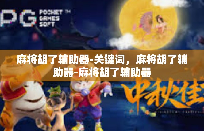 麻将胡了辅助器-关键词，麻将胡了辅助器-麻将胡了辅助器